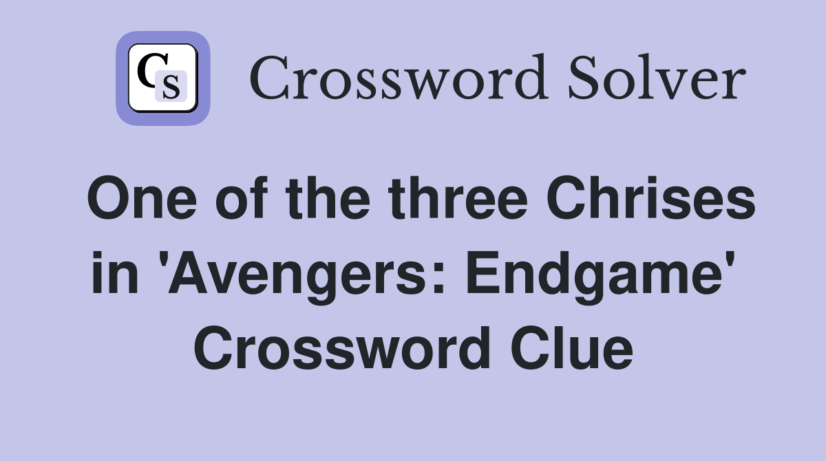 One of the three Chrises in 'Avengers: Endgame' Crossword Clue