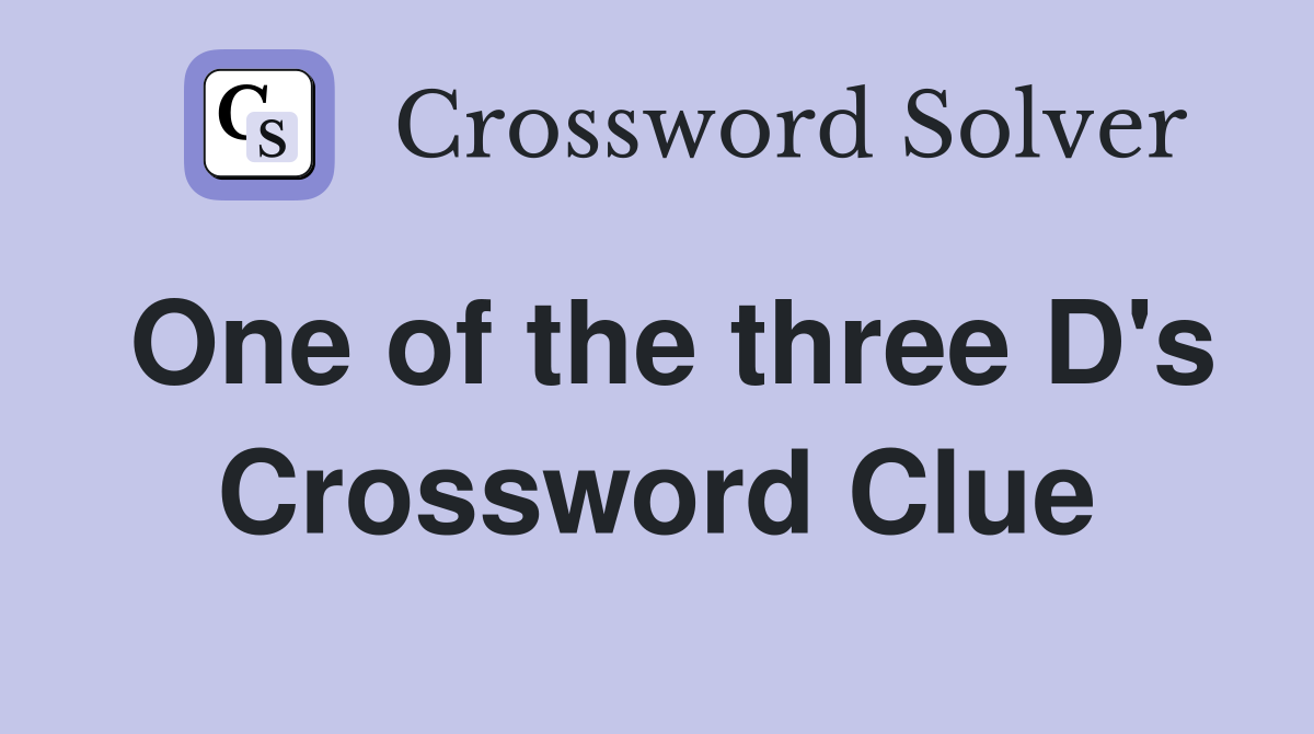 One of the three D's Crossword Clue