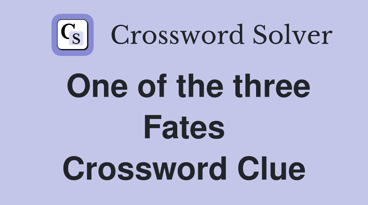One of the three Fates Crossword Clue