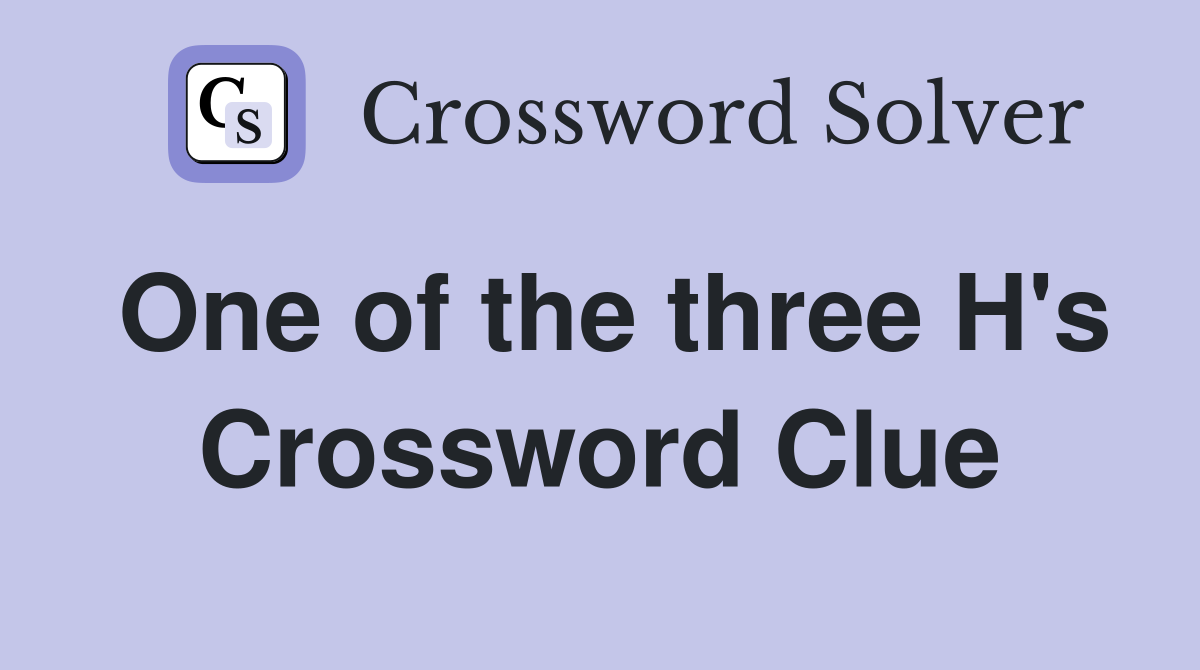One of the three H's Crossword Clue