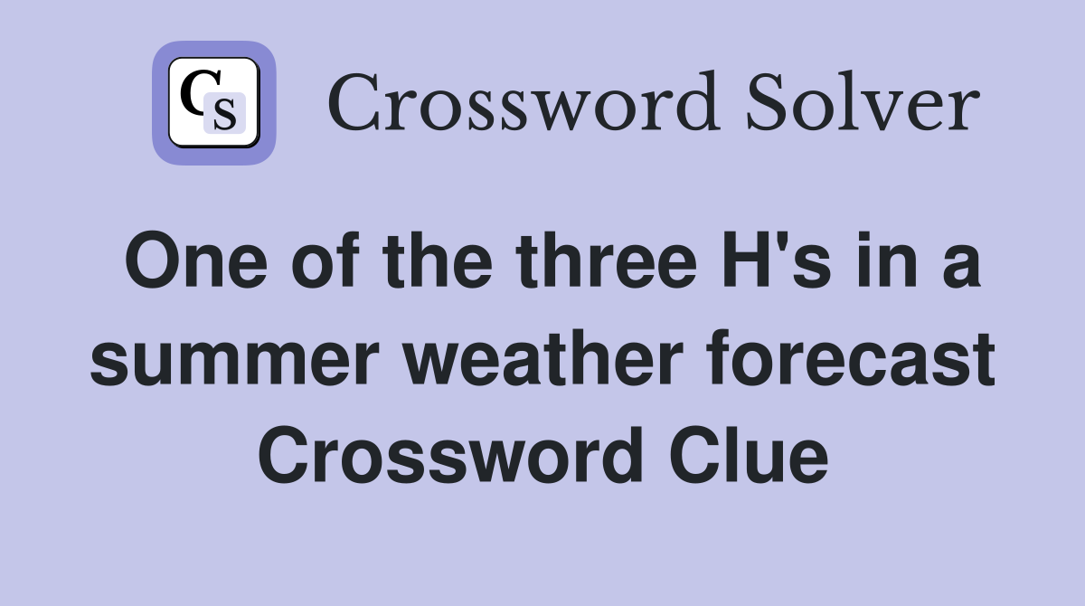 One of the three H's in a summer weather forecast Crossword Clue