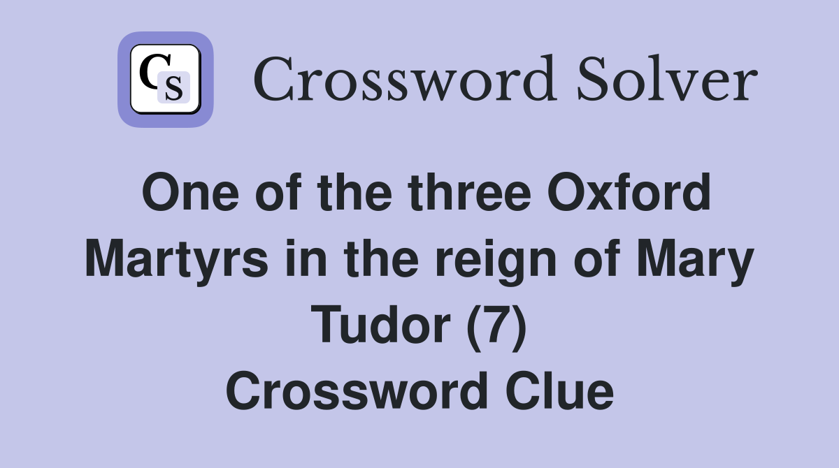One of the three Oxford Martyrs in the reign of Mary Tudor (7) Crossword Clue