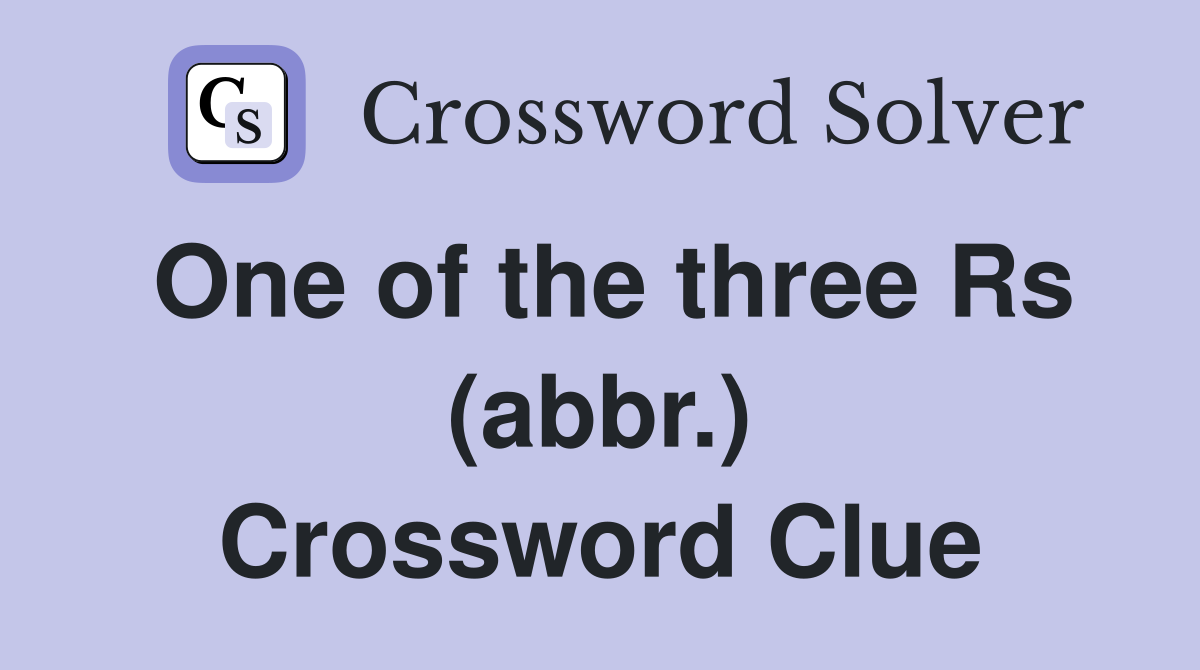 One of the three Rs (abbr.) Crossword Clue