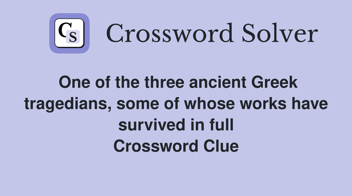 One of the three ancient Greek tragedians, some of whose works have survived in full Crossword Clue