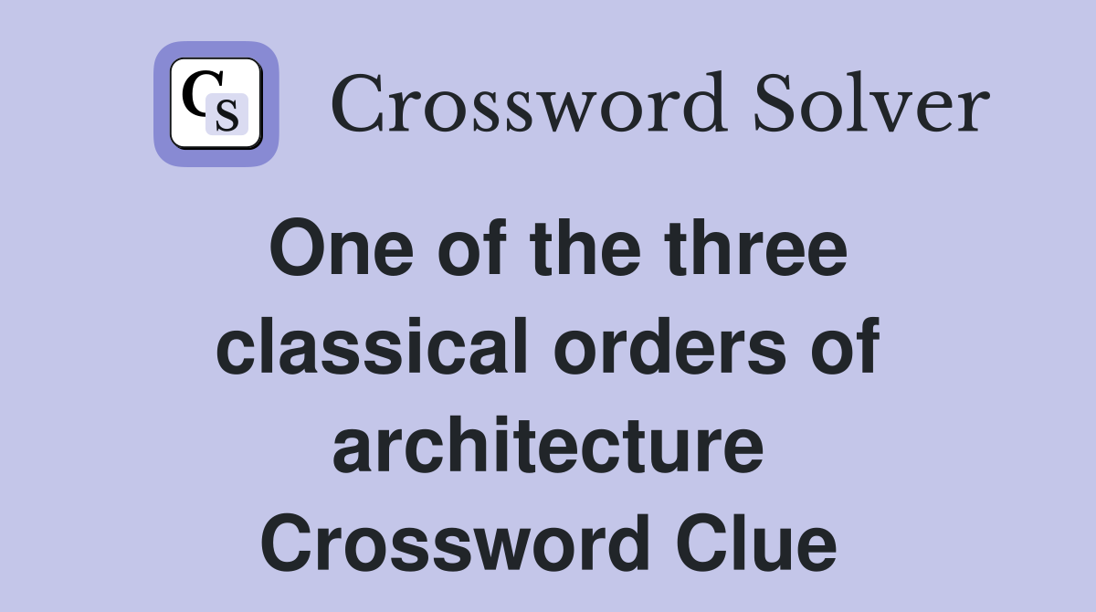One of the three classical orders of architecture Crossword Clue