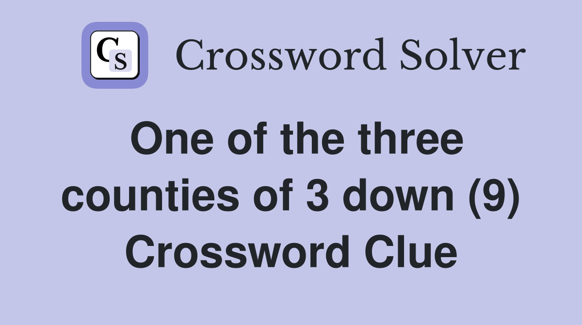 One of the three counties of 3 down (9) Crossword Clue