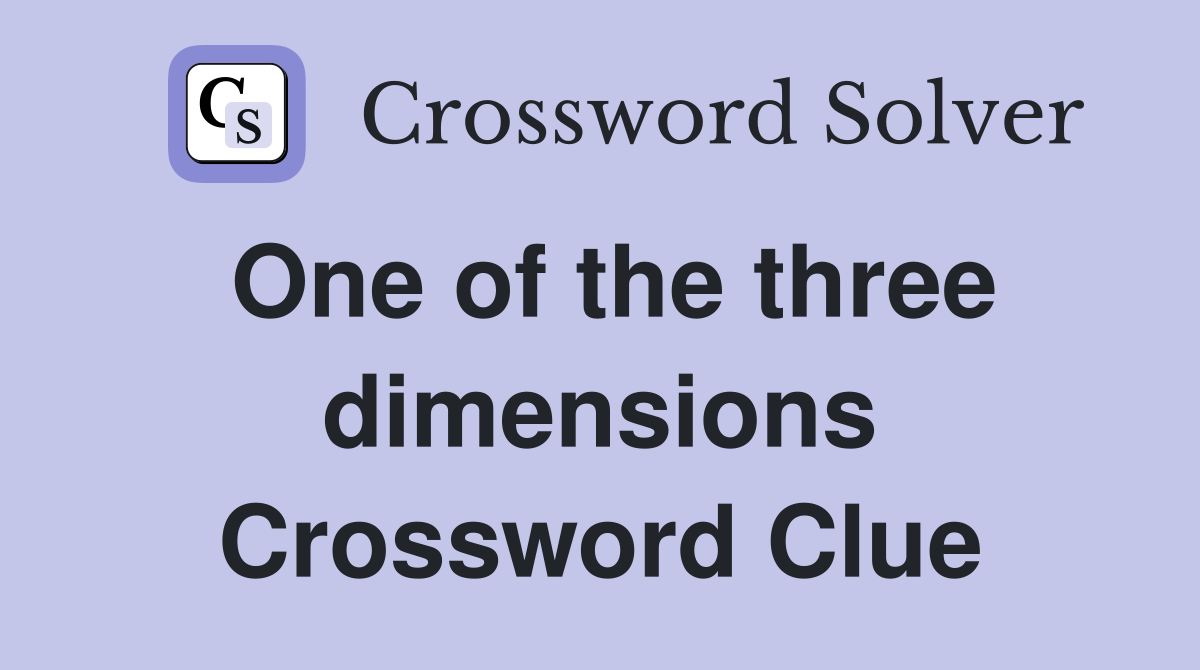 One of the three dimensions Crossword Clue