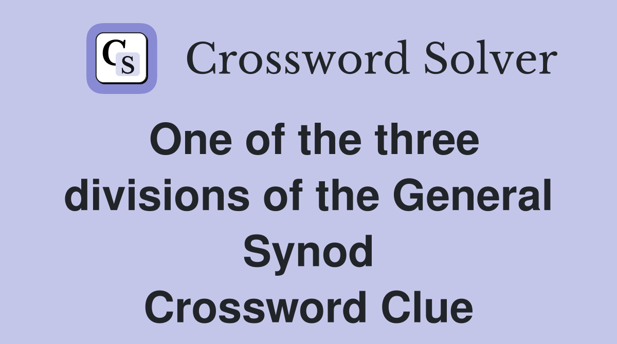 One of the three divisions of the General Synod Crossword Clue