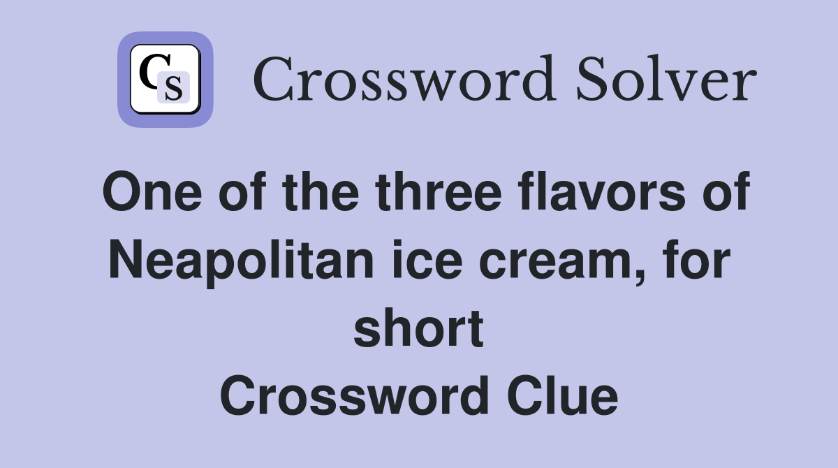One of the three flavors of Neapolitan ice cream, for short Crossword Clue