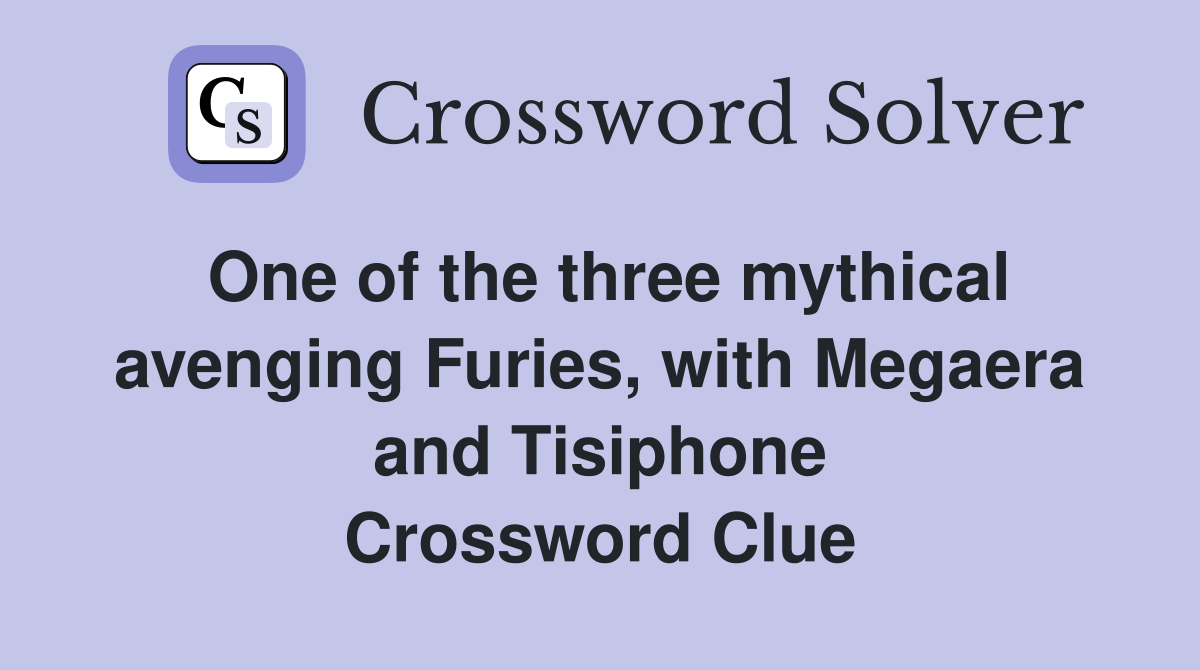 One of the three mythical avenging Furies, with Megaera and Tisiphone Crossword Clue