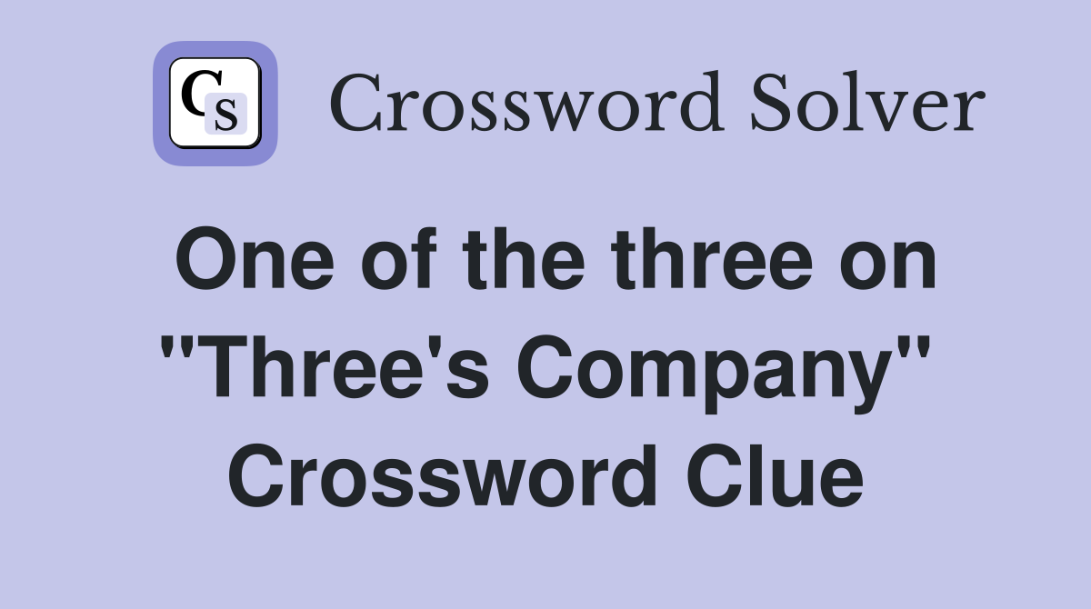 One of the three on "Three's Company" Crossword Clue