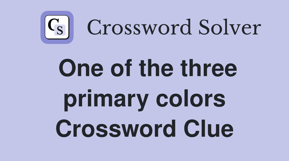 One of the three primary colors Crossword Clue
