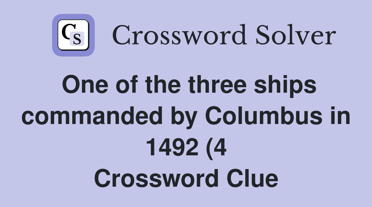 One of the three ships commanded by Columbus in 1492 (4) Crossword One of the three ships commanded by Columbus in 1492 (4) Crossword