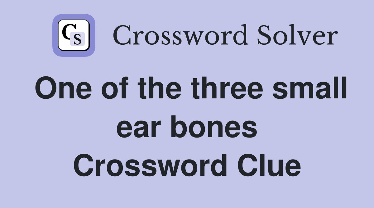 One of the three small ear bones Crossword Clue