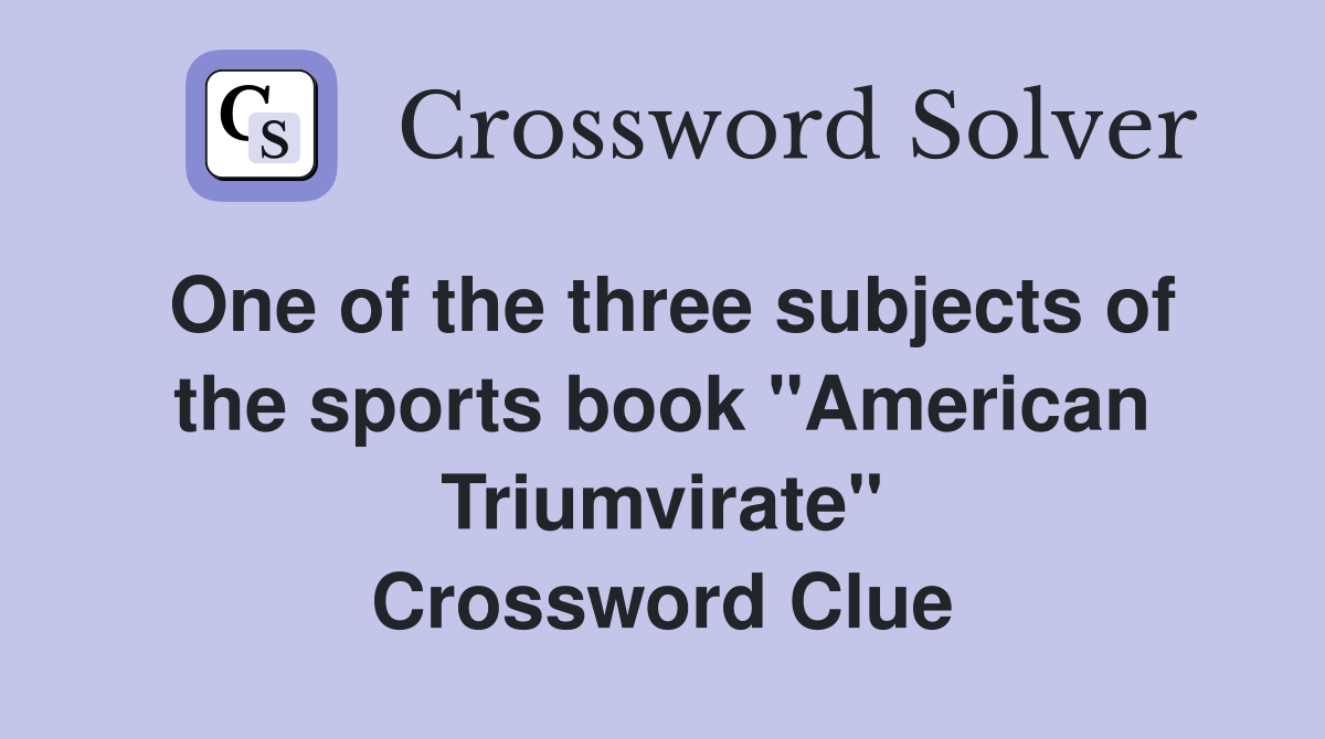 One of the three subjects of the sports book "American Triumvirate" Crossword Clue