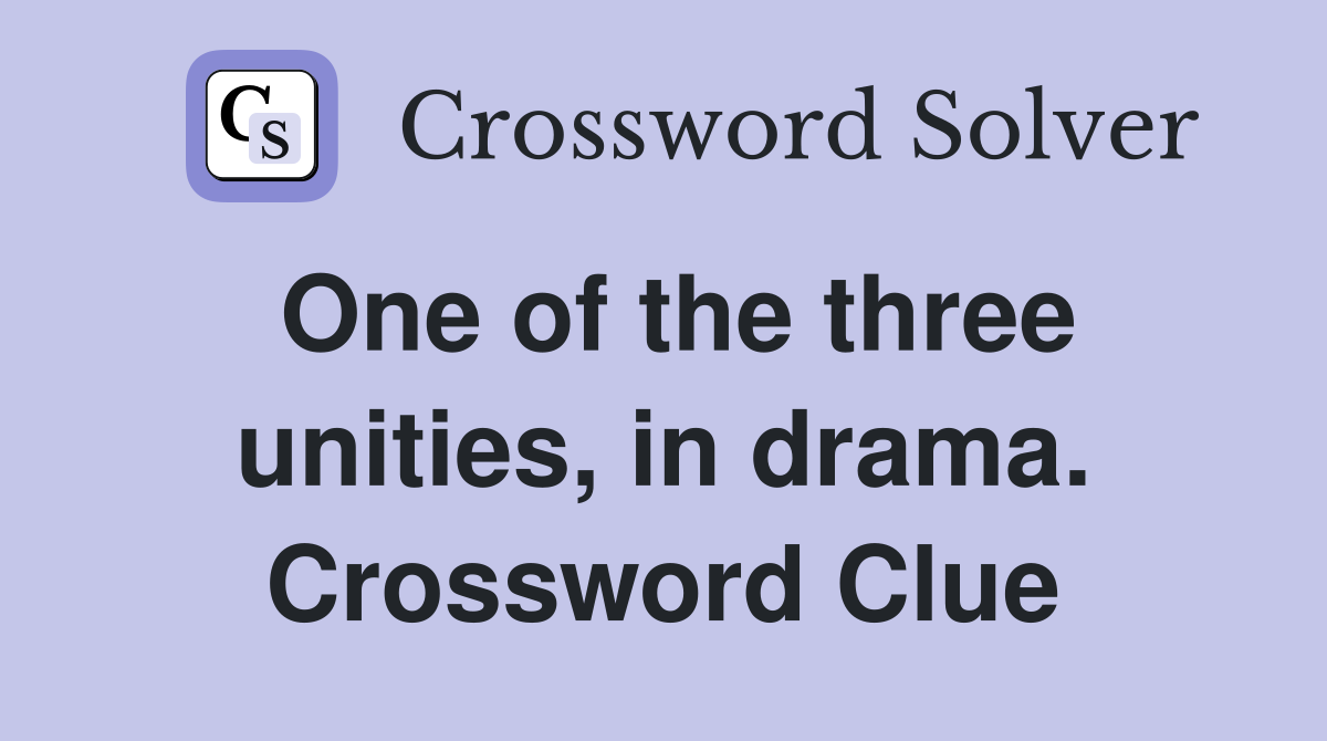 One of the three unities, in drama. Crossword Clue