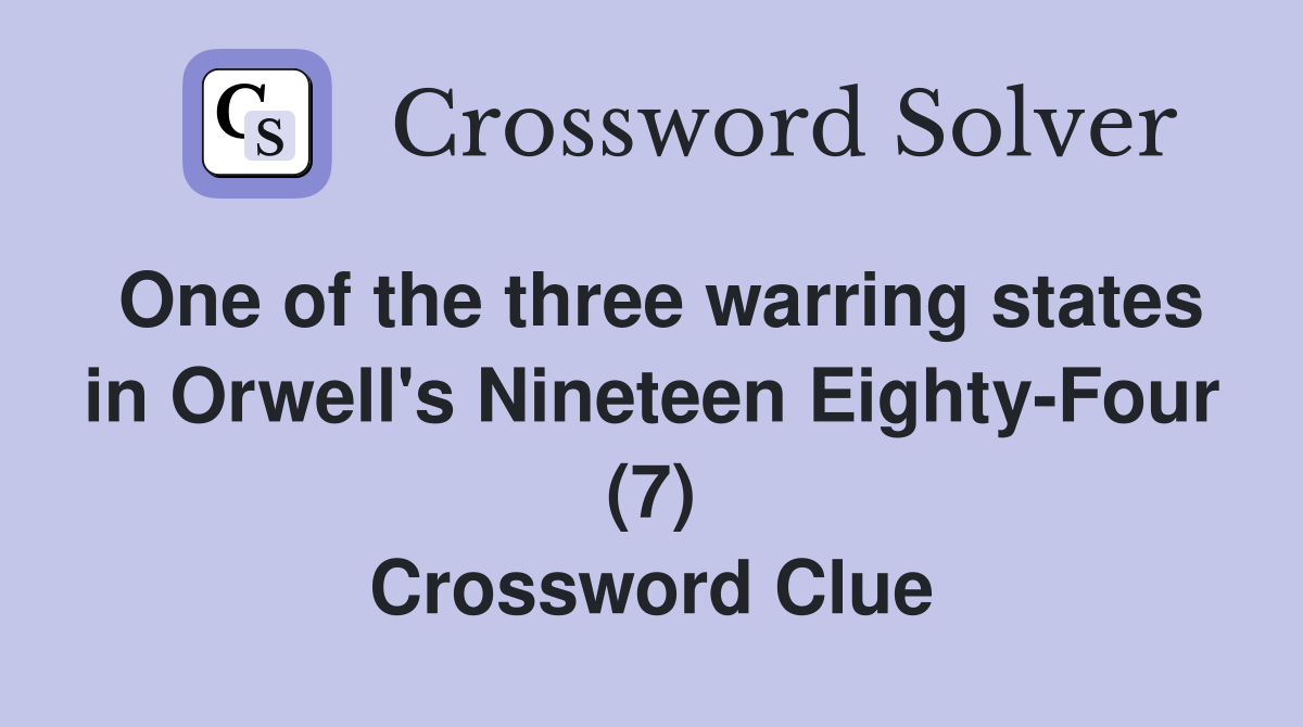 One of the three warring states in Orwell's Nineteen Eighty-Four (7) Crossword Clue