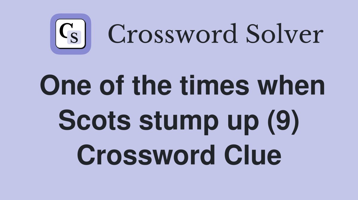 One of the times when Scots stump up (9) Crossword Clue