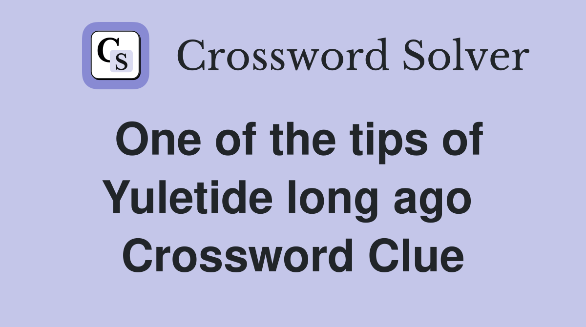 One of the tips of Yuletide long ago  Crossword Clue