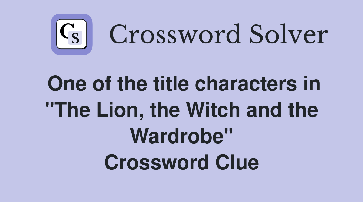 One of the title characters in "The Lion, the Witch and the Wardrobe" Crossword Clue