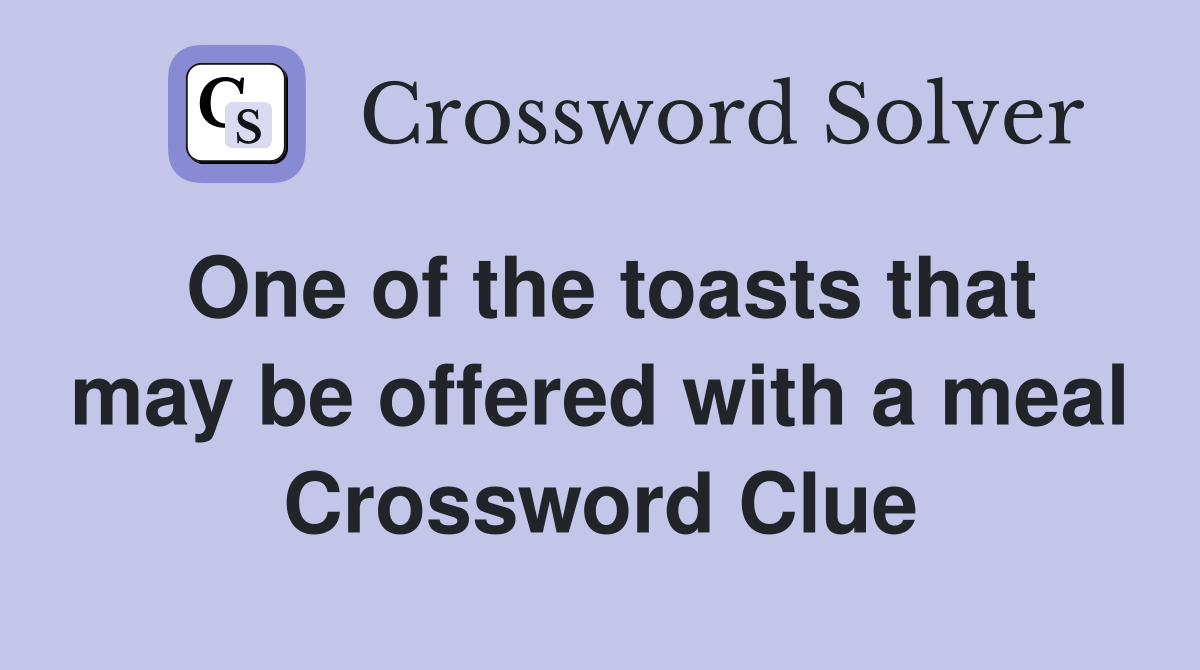 One of the toasts that may be offered with a meal Crossword Clue