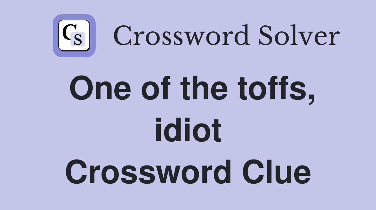 One of the toffs, idiot Crossword Clue