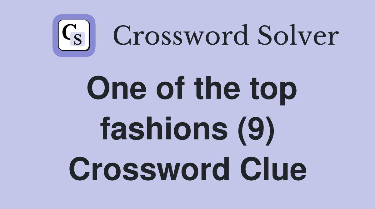 One of the top fashions (9) Crossword Clue