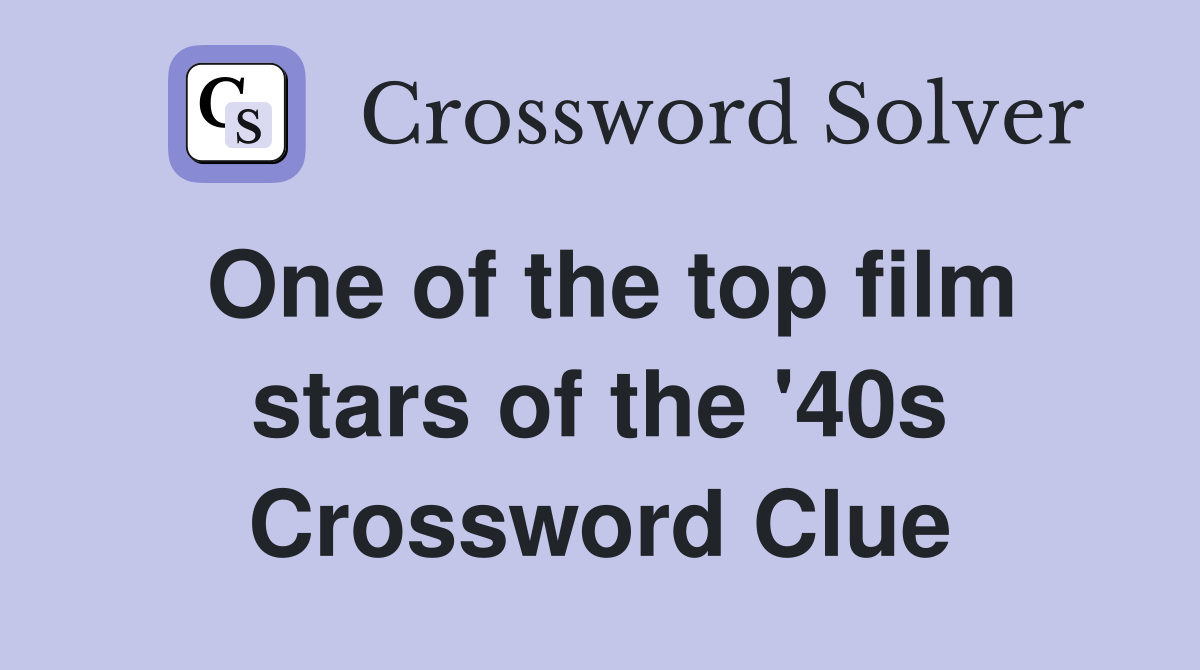 One of the top film stars of the '40s Crossword Clue