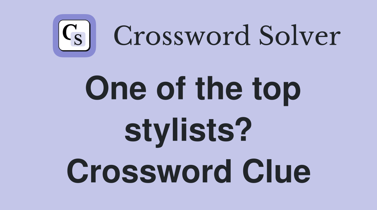 One of the top stylists? Crossword Clue