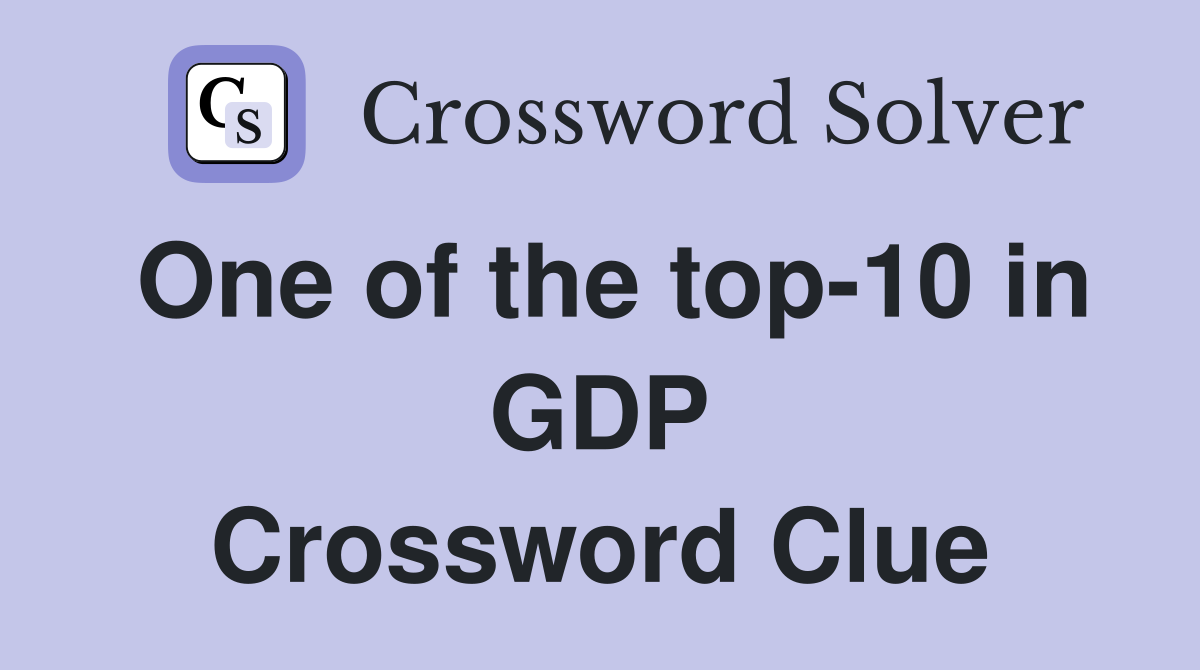 One of the top-10 in GDP Crossword Clue
