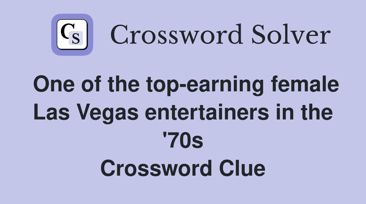 One of the top-earning female Las Vegas entertainers in the '70s Crossword Clue
