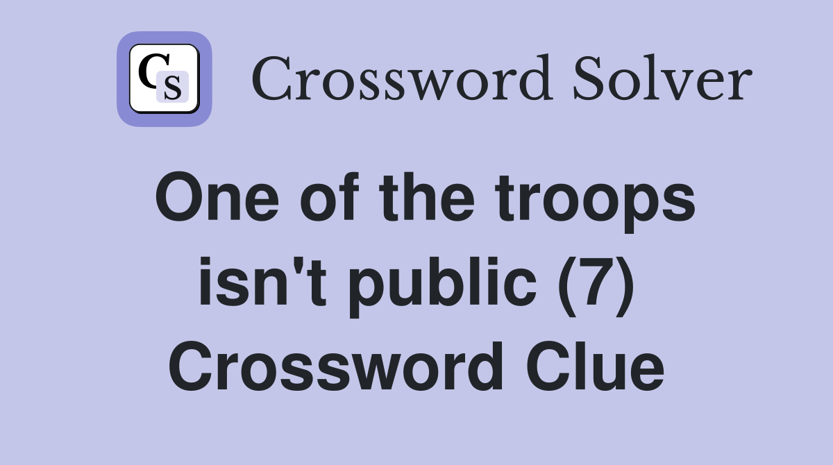 One of the troops isn't public (7) Crossword Clue