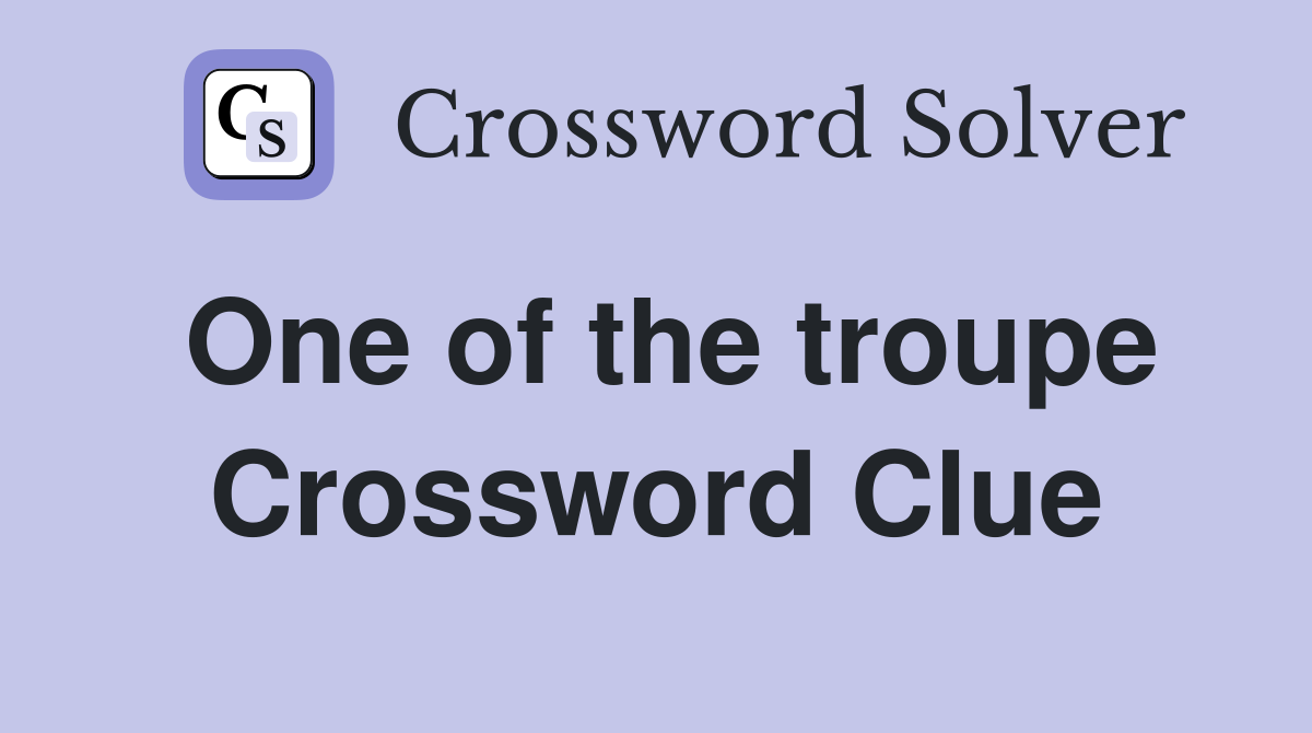 One of the troupe Crossword Clue