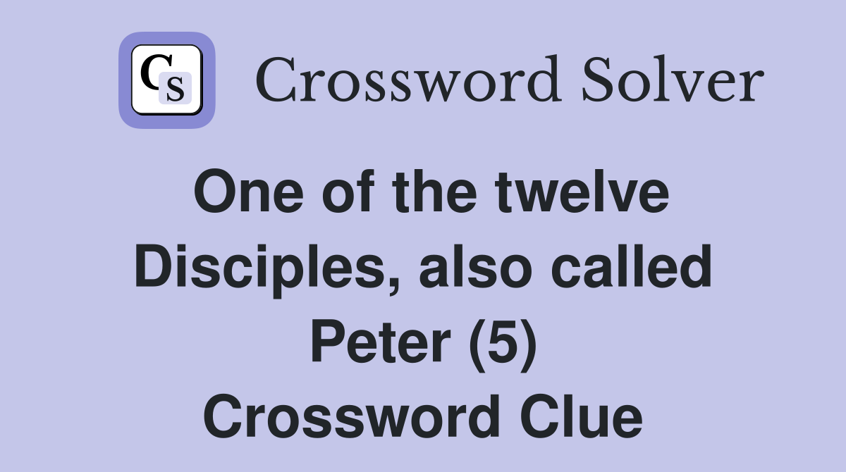 One of the twelve Disciples, also called Peter (5) Crossword Clue