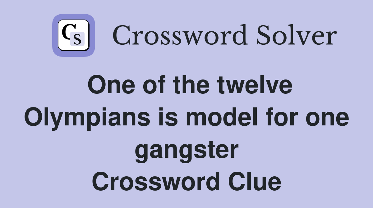One of the twelve Olympians is model for one gangster Crossword Clue