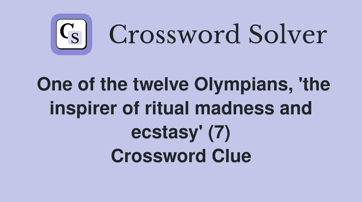 One of the twelve Olympians, 'the inspirer of ritual madness and ecstasy' (7) Crossword Clue