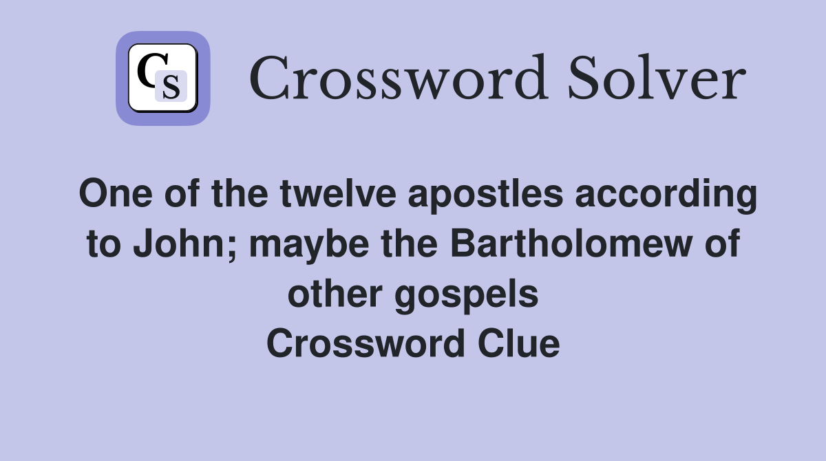 One of the twelve apostles according to John; maybe the Bartholomew of other gospels Crossword Clue