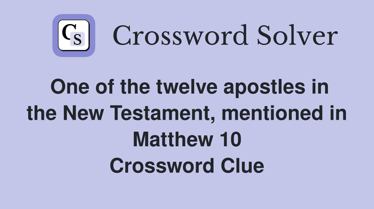 One of the twelve apostles in the New Testament, mentioned in Matthew 10 Crossword Clue