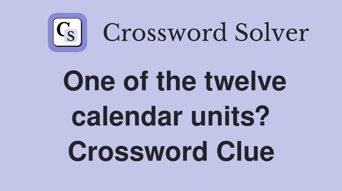One of the twelve calendar units? Crossword Clue