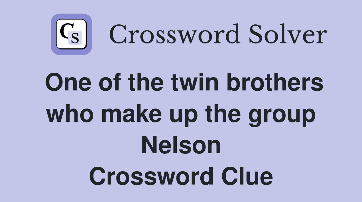 One of the twin brothers who make up the group Nelson Crossword Clue