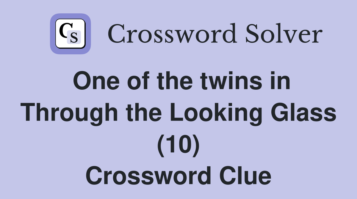 One of the twins in Through the Looking Glass (10) Crossword Clue