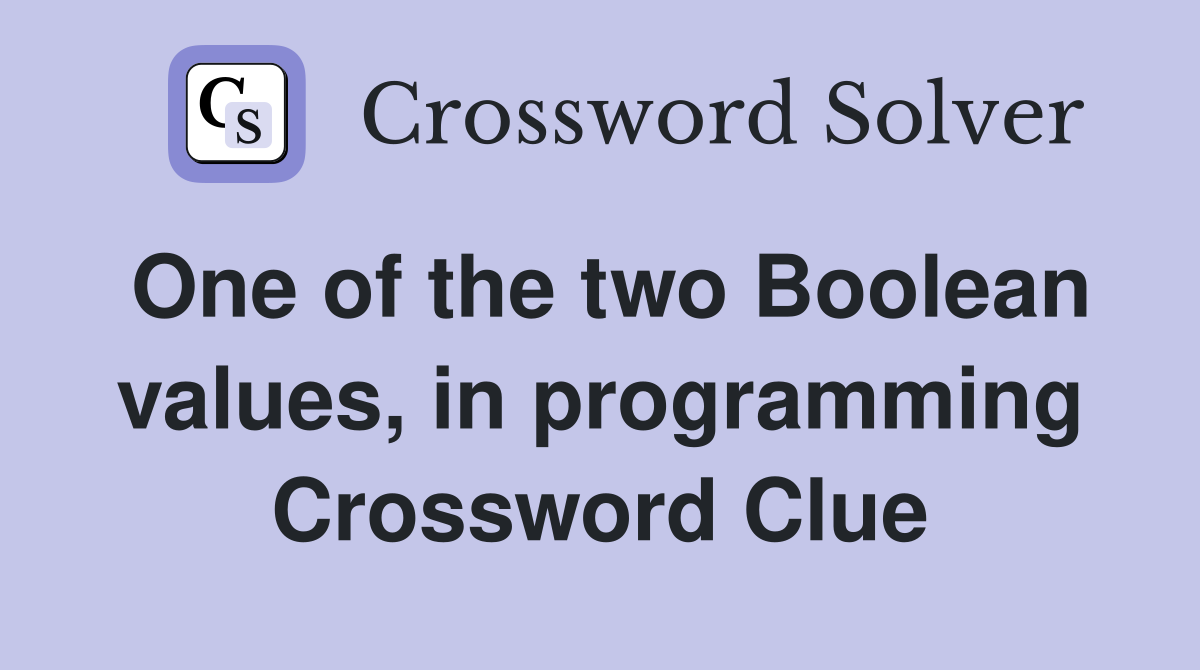 One of the two Boolean values, in programming Crossword Clue