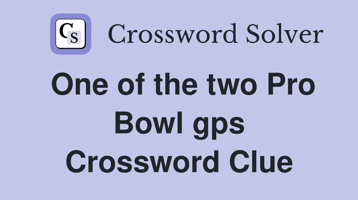 One of the two Pro Bowl gps Crossword Clue