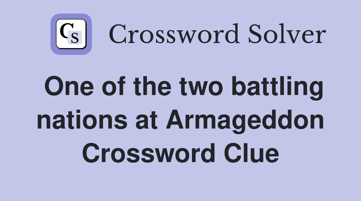 One of the two battling nations at Armageddon Crossword Clue