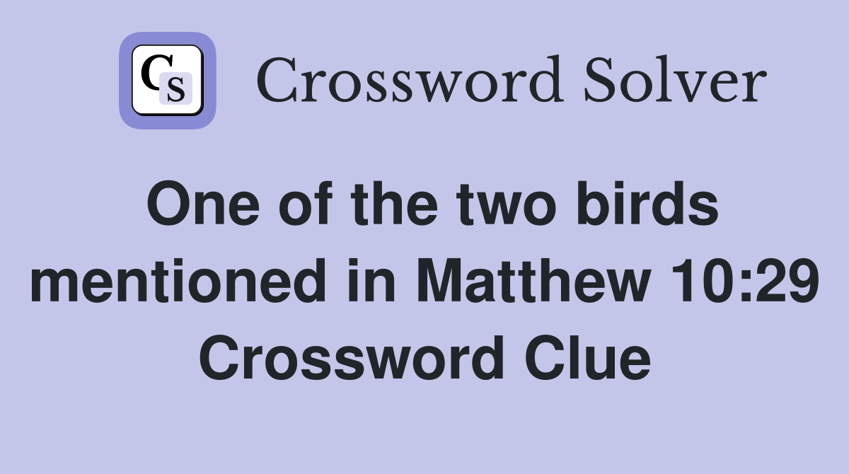 One of the two birds mentioned in Matthew 10:29 Crossword Clue