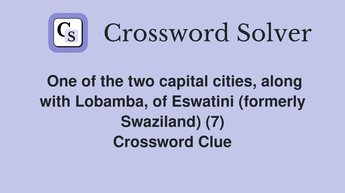 One of the two capital cities, along with Lobamba, of Eswatini (formerly Swaziland) (7) Crossword Clue