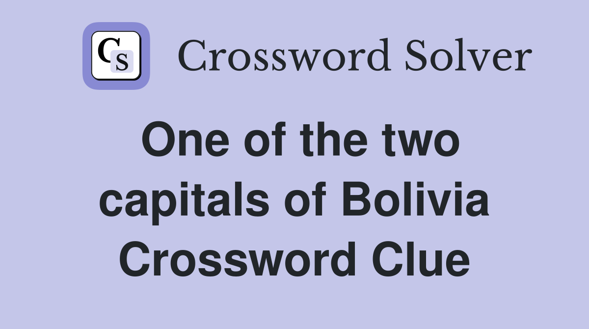 One of the two capitals of Bolivia Crossword Clue