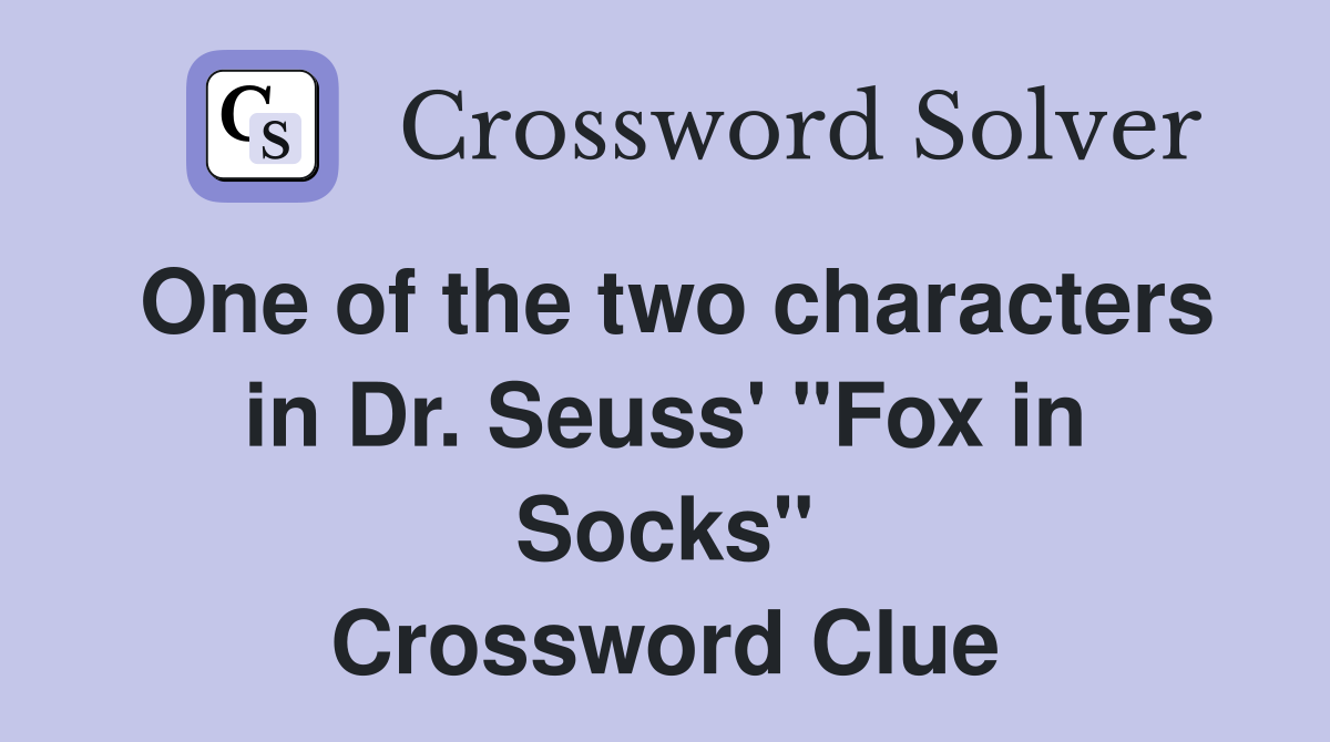 One of the two characters in Dr. Seuss' "Fox in Socks" Crossword Clue