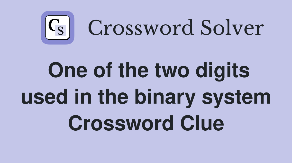 One of the two digits used in the binary system Crossword Clue