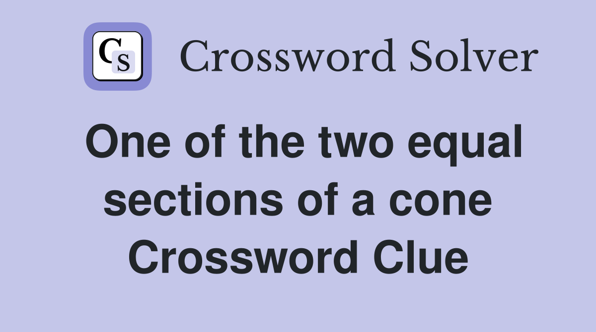 One of the two equal sections of a cone Crossword Clue